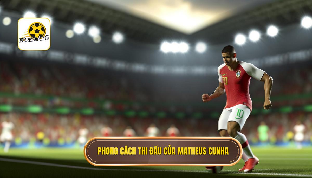 Phong cách chơi bóng của Matheus Cunha