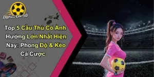 Top 5 Cầu Thủ Có Ảnh Hưởng Lớn Nhất