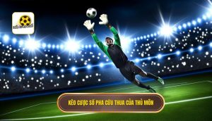 Kèo cược số pha cứu thua của thủ môn