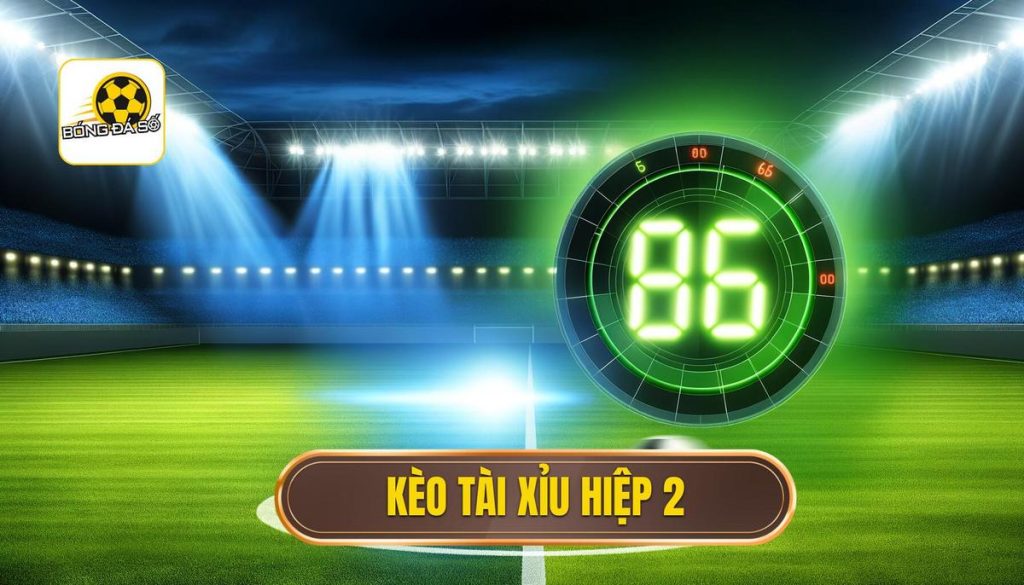 Kèo tài xỉu hiệp 2