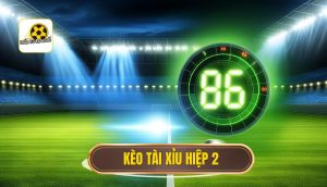 Kèo tài xỉu hiệp 2