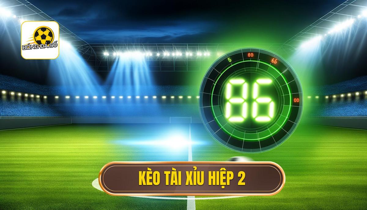 Kèo tài xỉu hiệp 2 