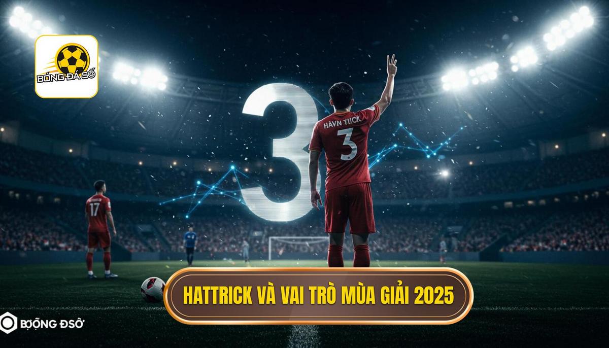 1. Định Nghĩa Và Tầm Quan Trọng Của Hattrick Trong Mùa Giải 2025