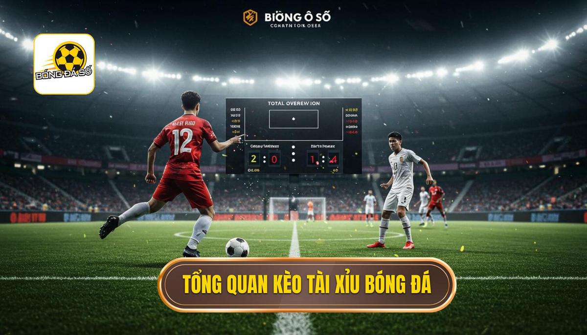 Tổng Quan Về Kèo Tài Xỉu Trong Bóng Đá