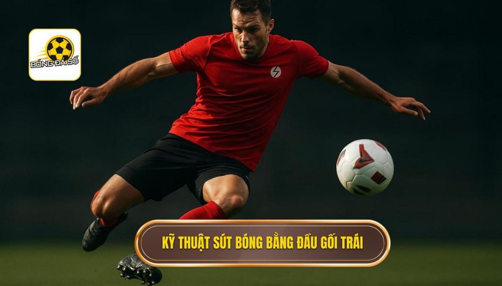 Kỹ thuật sút bóng bằng đầu gối trái