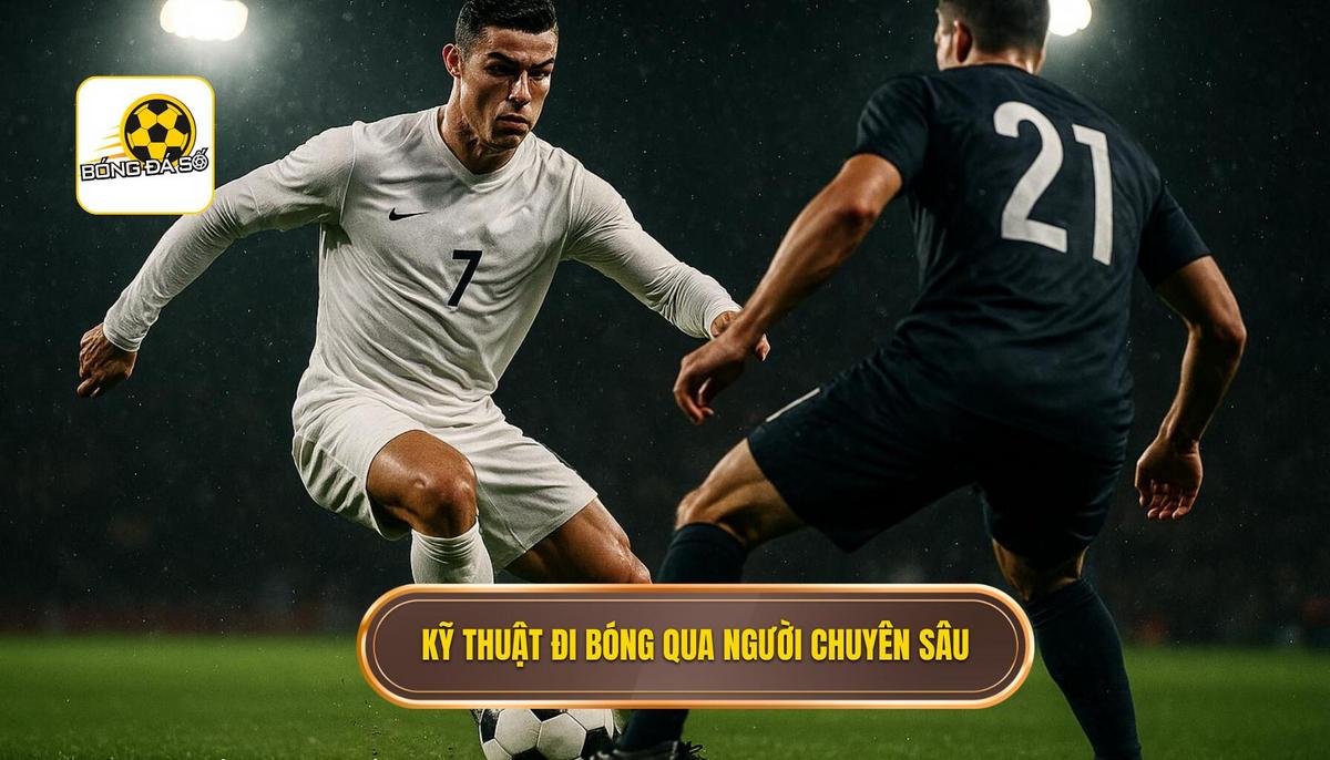 Các Kỹ Thuật Đi Bóng Qua Người Kinh Điển và Chuyên Sâu