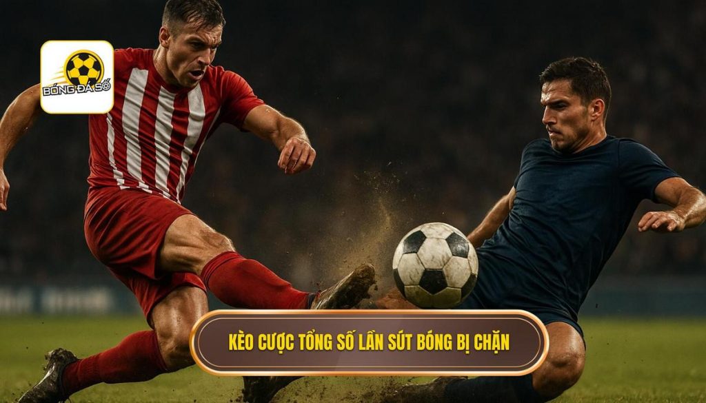 Kèo cược tổng số lần sút bóng bị chặn