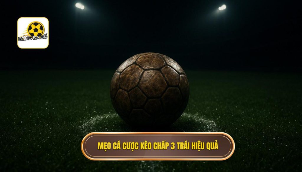 Mẹo cá cược kèo chấp 3 trái hiệu quả