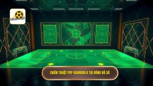 Chiến thuật Pep Guardiola tại BÓNG ĐÁ SỐ