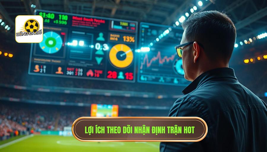 Tại sao việc theo dõi nhận định trận hot lại quan trọng?