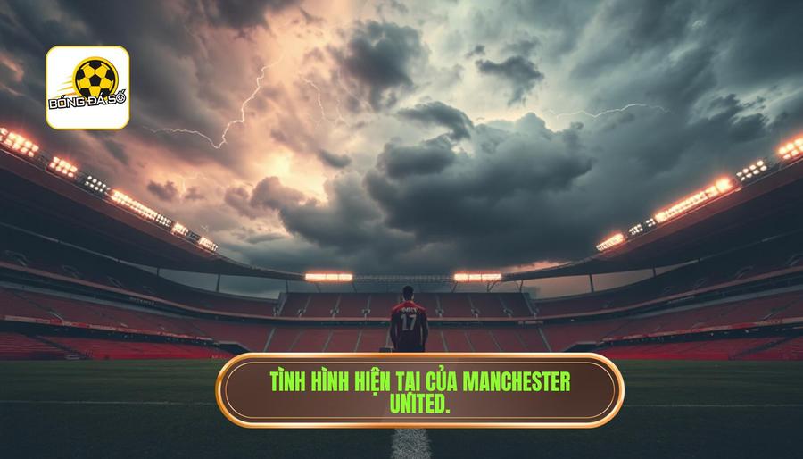 Bối cảnh hiện tại của Manchester United