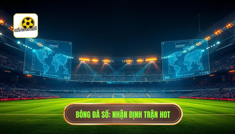 Nhận định trận hot: Bí quyết soi kèo từ chuyên gia BÓNG ĐÁ SỐ