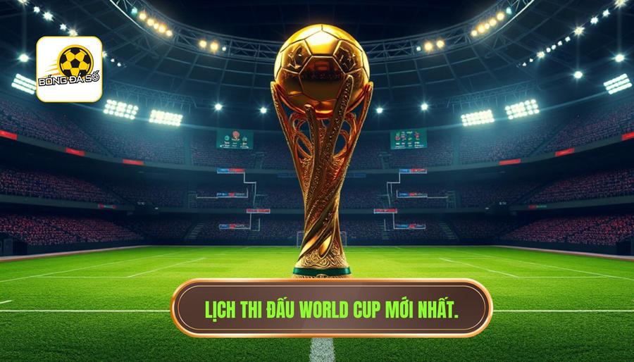 Lịch thi đấu World Cup mới nhất