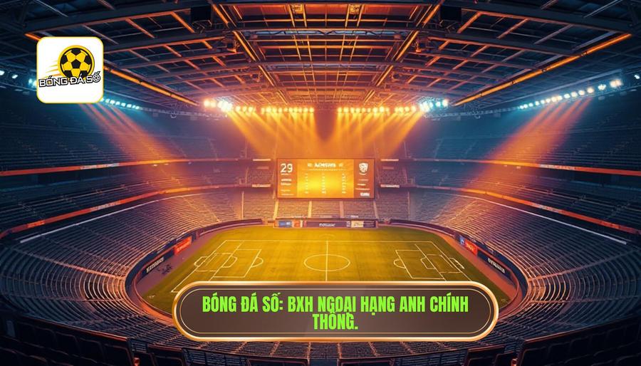 Bóng Đá Số_ BXH Ngoại Hạng Anh chính thống.