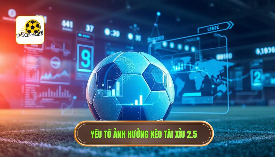 Yếu tố ảnh hưởng kèo tài xỉu 2.5